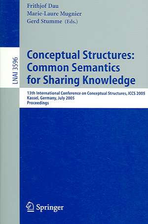 Conceptual Structures: Common Semantics for Sharing Knowledge: 13th International Conference on Conceptual Structures, ICCS 2005, Kassel, Germany, July 17-22, 2005, Proceedings de Frithjof Dau