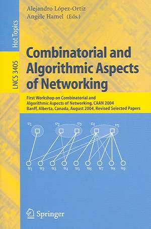 Combinatorial and Algorithmic Aspects of Networking: First Workshop on Combinatorial and Algorithmic Aspects of Networking, CAAN 2004, Banff, Alberta, Canada, August 5-7, 2004, Revised Selected Papers de Alejandro López-Ortiz