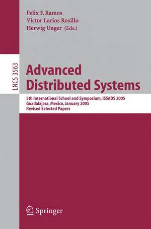 Advanced Distributed Systems: 5th International School and Symposium, ISSADS 2005, Guadalajara, Mexico, January 24-28, 2005, Revised Selected Papers de Felix F. Ramos