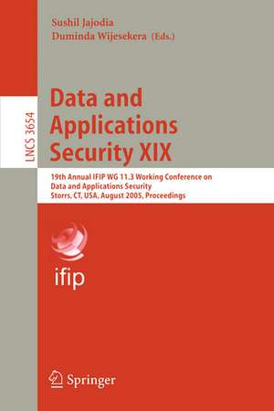 Data and Applications Security XIX: 19th Annual IFIP WG 11.3 Working Conference on Data and Applications Security, Storrs, CT, USA, August 7-10, 2005, Proceedings de Sushil Jajodia