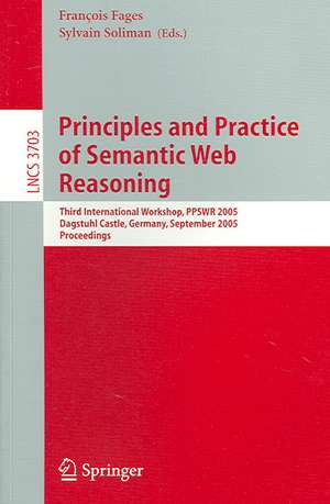 Principles and Practice of Semantic Web Reasoning: Third International Workshop, PPSWR 2005, Dagstuhl Castle, Germany, September 11-16, 2005, Proceedings de Francois Fages