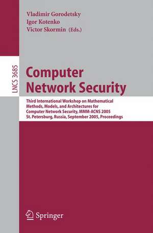 Computer Network Security: Third International Workshop on Mathematical Methods, Models, and Architectures for Computer Network Security, MMM-ACNS 2005, St. Petersburg, Russia, September 24-28, 2005, Proceedings de Vladimir Gorodetsky