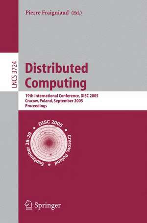 Distributed Computing: 19th International Conference, DISC 2005, Cracow, Poland, September 26-29, 2005, Proceedings de Pierre Fraigniaud