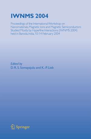 IWNMS 2004: Proceedings of the International Workshop on Nanomaterials, Magnetic Ions and Magnetic Semiconductors Studied Mostly by Hyperfine Interactions (IWNMS 2004) held in Baroda, India, 10-14 February 2004 de D.R.S. Somayajulu