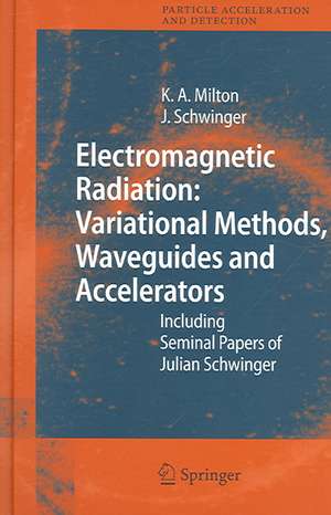 Electromagnetic Radiation: Variational Methods, Waveguides and Accelerators: Including Seminal Papers of Julian Schwinger de Kimball A. Milton