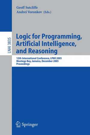 Logic for Programming, Artificial Intelligence, and Reasoning: 12th International Conference, LPAR 2005, Montego Bay, Jamaica, December 2-6, 2005, Proceedings de Geoff Sutcliffe