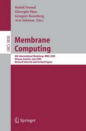 Membrane Computing: 6th International Workshop, WMC 2005, Vienna, Austria, July 18-21, 2005, Revised Selected and Invited Papers de Rudolph Freund