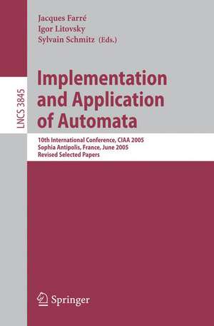 Implementation and Application of Automata: 10th International Conference, CIAA 2005, Sophia Antipolis, France, June 27-29, 2005, Revised Selected Papers de Jacques Farré