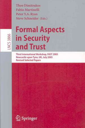 Formal Aspects in Security and Trust: Third International Workshop, FAST 2005, Newcastle upon Tyne, UK, July 18-19, 2005, Revised Selected Papers de Theo Dimitrakos