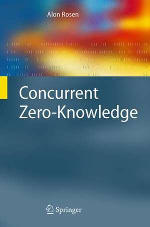 Concurrent Zero-Knowledge: With Additional Background by Oded Goldreich de Alon Rosen