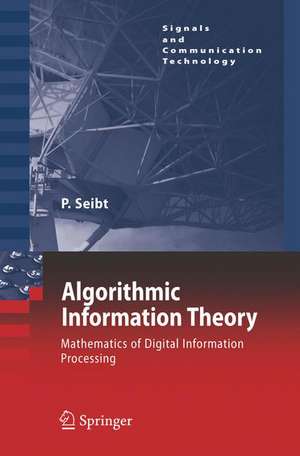 Algorithmic Information Theory: Mathematics of Digital Information Processing de Peter Seibt