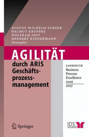 Agilität durch ARIS Geschäftsprozessmanagement: Jahrbuch Business Process Excellence 2006/2007 de August-Wilhelm Scheer