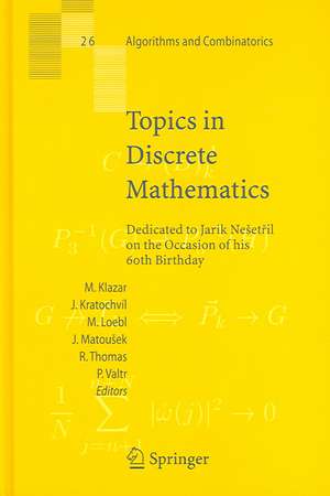 Topics in Discrete Mathematics: Dedicated to Jarik Nešetril on the Occasion of his 60th birthday de Martin Klazar