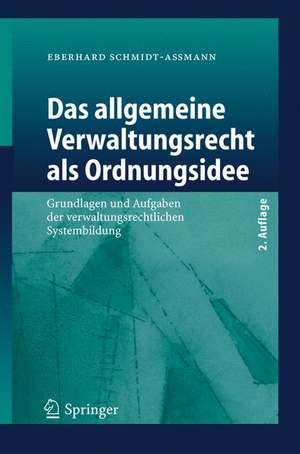 Das allgemeine Verwaltungsrecht als Ordnungsidee: Grundlagen und Aufgaben der verwaltungsrechtlichen Systembildung de Eberhard Schmidt-Aßmann