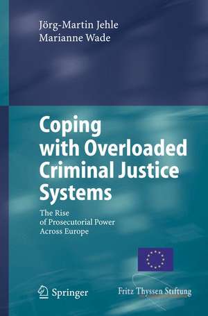 Coping with Overloaded Criminal Justice Systems: The Rise of Prosecutorial Power Across Europe de Jörg-Martin Jehle