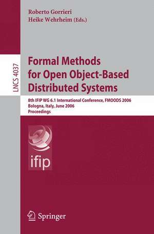 Formal Methods for Open Object-Based Distributed Systems: 8th IFIP WG 6.1 International Conference, FMOODS 2006, Bologna, Italy, June 14-16, 2006, Proceedings de Roberto Gorrieri