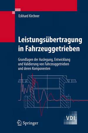 Leistungsübertragung in Fahrzeuggetrieben: Grundlagen der Auslegung, Entwicklung und Validierung von Fahrzeuggetrieben und deren Komponenten de Eckhard Kirchner