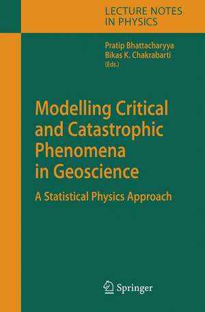 Modelling Critical and Catastrophic Phenomena in Geoscience: A Statistical Physics Approach de Pratip Bhattacharyya