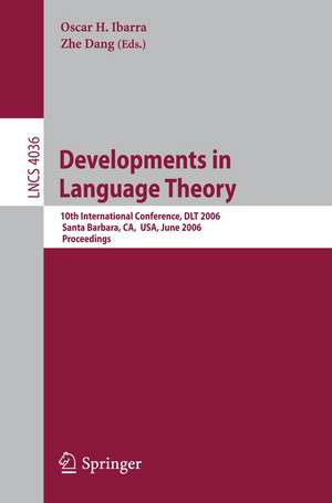 Developments in Language Theory: 10th International Conference, DLT 2006, Santa Barbara, CA, USA, June 26-29, 2006, Proceedings de Oscar H. Ibarra