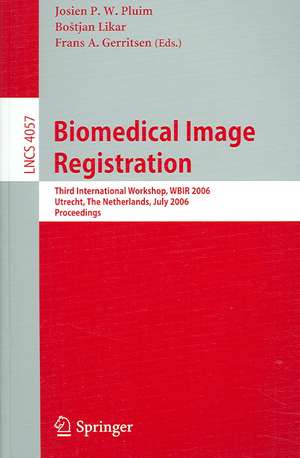 Biomedical Image Registration: Third International Workshop, WBIR 2006, Utrecht, The Netherlands, July 9-11, 2006, Proceedings de Josien P.W. Pluim