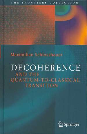 Decoherence: and the Quantum-To-Classical Transition de Maximilian A. Schlosshauer