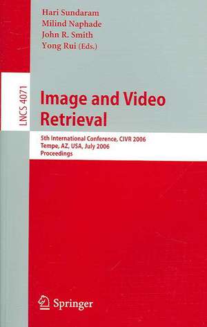 Image and Video Retrieval: 5th Internatinoal Conference, CIVR 2006, Tempe, AZ, USA, July 13-15, 2006, Proceedings de Hari Sundaram