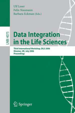 Data Integration in the Life Sciences: Third International Workshop, DILS 2006, Hinxton, UK, July 20-22, 2006, Proceedings de Ulf Leser