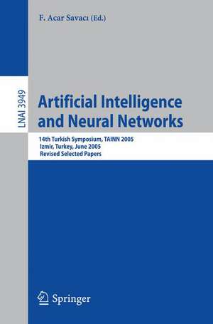 Artificial Intelligence and Neural Networks: 14th Turkish Symposium, TAINN 2005, Izmir, Turkey, June 16-17, 2005, Revised Selected Papers de F. Acar Savaci