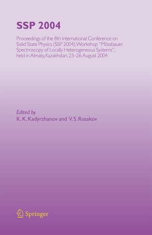 SSP 2004: Proceedings of the 8th International Conference on Solid State Physics, SSP 2004, Workshop "Mössbauer Spectroscopy of Lacally Heterogeneous Systems", held in Almaty, Kazakhstan, 23-26 August, 2004 de K.K. Kadyrzhanov