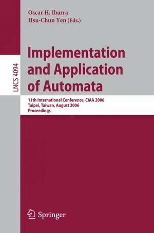 Implementation and Application of Automata: 11th International Conference, CIAA 2006, Taipei, Taiwan, August 21-23, 2006, Proceedings de Oscar H. Ibarra