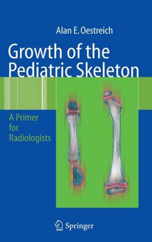 Growth of the Pediatric Skeleton: A Primer for Radiologists de Alan Emil Oestreich