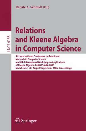 Relations and Kleene Algebra in Computer Science: 9th International Conference on Relational Methods in Computer Science and 4th International Workshop on Applications of Kleene Algebra, RelMiCS/AKA 2006, Manchester, UK, August 29 - September2, 2006, Proceedings de Renate Schmidt