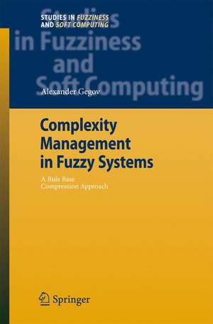 Complexity Management in Fuzzy Systems: A Rule Base Compression Approach de Alexander Gegov