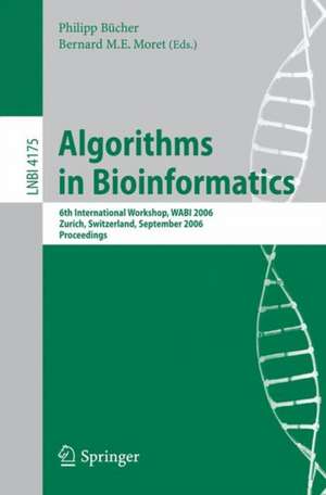 Algorithms in Bioinformatics: 6th International Workshop, WABI 2006, Zurich, Switzerland, September 11-13, 2006, Proceedings de Philipp Bücher