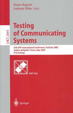 Testing of Communicating Systems: 15th IFIP International Conference, TestCom 2003, Sophia Antipolis, France, May 26-28, 2003, Proceedings de Dieter Hogrefe