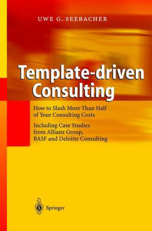 Template-driven Consulting: How to Slash More Than Half of Your Consulting Costs de Uwe G. Seebacher