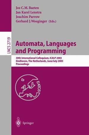 Automata, Languages and Programming: 30th International Colloquium, ICALP 2003, Eindhoven, The Netherlands, June 30 - July 4, 2003. Proceedings de Jos C.M. Baeten