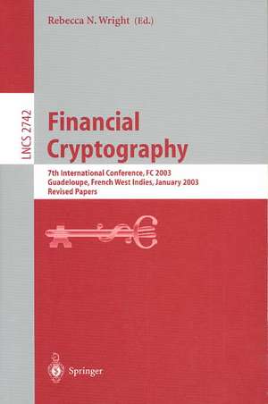 Financial Cryptography: 7th International Conference, FC 2003, Guadeloupe, French West Indies, January 27-30, 2003, Revised Papers de Rebecca N. Wright