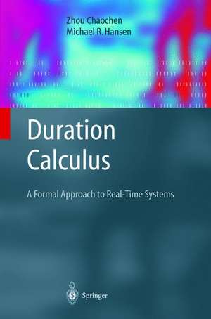 Duration Calculus: A Formal Approach to Real-Time Systems de Chaochen Zhou