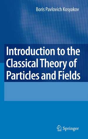 Introduction to the Classical Theory of Particles and Fields de Boris Kosyakov