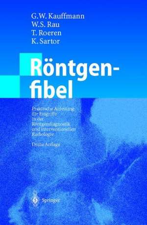 Röntgenfibel: Praktische Anleitung für Eingriffe in der Röntgendiagnostik und interventionellen Radiologie de G. W. Kauffmann