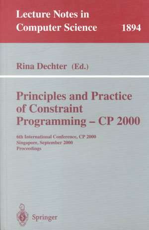 Principles and Practice of Constraint Programming - CP 2000: 6th International Conference, CP 2000 Singapore, September 18-21, 2000 Proceedings de Rina Dechter