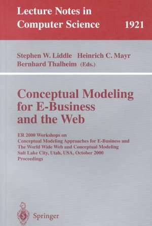 Conceptual Modeling for E-Business and the Web: ER 2000 Workshops on Conceptual Modeling Approaches for E-Business and the World Wide Web and Conceptual Modeling, Salt Lake City, Utah, USA, October 9-12, 2000 Proceedings de Stephen W. Liddle