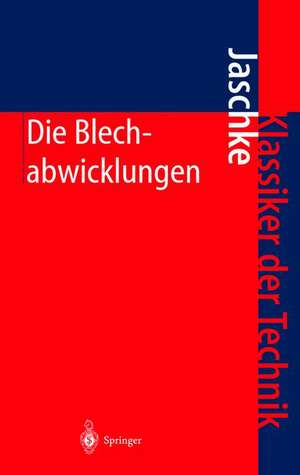 Die Blechabwicklungen: Eine Sammlung praktischer Verfahren und ausgewählter Beispiele de Johann Jaschke