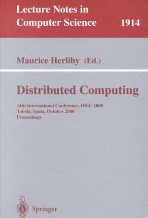 Distributed Computing: 14th International Conference, DISC 2000 Toledo, Spain, October 4-6, 2000 Proceedings de Maurice Herlihy