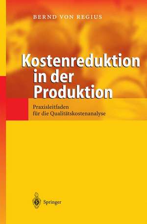 Kostenreduktion in der Produktion: Praxisleitfaden für die Qualitätskostenanalyse de Bernd von Regius