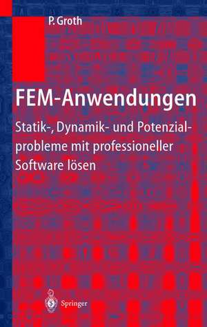 FEM-Anwendungen: Statik-, Dynamik- und Potenzialprobleme mit professioneller Software lösen de P. Groth