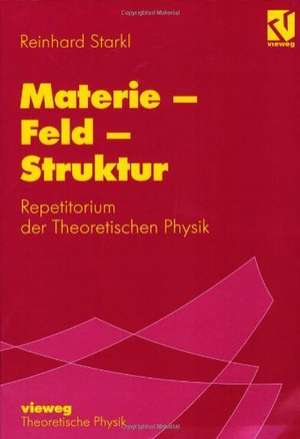 Materie - Feld - Struktur: Repetitorium der Theoretischen Physik de Reinhard Starkl