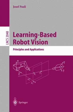 Learning-Based Robot Vision: Principles and Applications de Josef Pauli