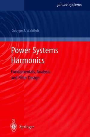 Power Systems Harmonics: Fundamentals, Analysis and Filter Design de George J. Wakileh